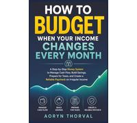 How to Budget When Your Income Changes Every Month: A Step-by-Step Money System to Manage Cash Flow, Build Savings, Prepare for Taxes, and Create a ... Income (Life Lessons with Aoryn Thorval)