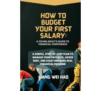How to Budget Your First Salary: A Young Adult's Guide to Financial Confidence: A Simple, Step-by-Step Plan to Manage Your Paycheck, Avoid Debt, and Start Building Real Financial Freedom