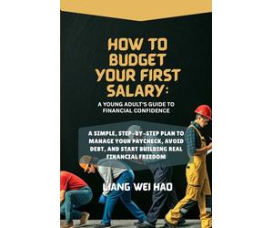 How to Budget Your First Salary: A Young Adult's Guide to Financial Confidence: A Simple, Step-by-Step Plan to Manage Your Paycheck, Avoid Debt, and Start Building Real Financial Freedom