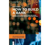 How to Build a Bank: A Guide to Key Bank Regulations, the License Application process and Bank Risk Management (The Moorad Choudhry Global Banking Series)