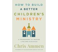 How to Build a Better Children’s Ministry: A Framework for Making Lifelong Disciples