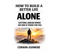 How to Build a Better Life Alone: Getting Ahead When No One Is There for You