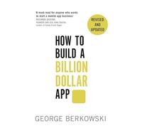 How to Build a Billion Dollar App: Discover the secrets of the most successful entrepreneurs of our time