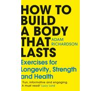 How To Build a Body That Lasts: Exercises for Longevity, Strength and Health