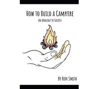 How to Build A Campfire: An Analogy to Success