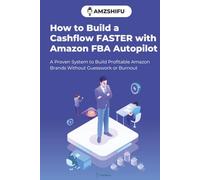 How to Build a Cashflow FASTER with Amazon FBA Autopilot: A Proven System to Build Profitable Amazon Brands Without Guesswork or Burnout