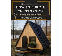 How to build a chicken coop: A comprehensive step by step guide to building a 6x6 A-frame coop