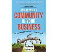 How to Build a Community in Your Business: Increase Productivity and Innovation Second Edition