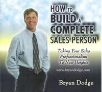How To Build A Complete Sales Person: Taking You Sales Professionalism To New Heights by Bryan Dodge (2005-05-03)