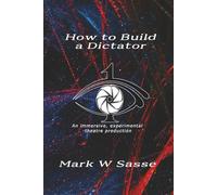 How to Build a Dictator: An Immersive, Experimental Theatre Production (The Short Play Collection)