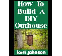 How To Build a DIY Outhouse: Because When The Sh*t Hits the Fan, You Still Gotta Go! (Kurt Johnson's Simple Prepping)