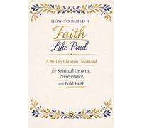 How To Build A Faith Like Paul: A 30-Day Christian Devotional Journal for Spiritual Growth, Perseverance, and Bold Faith