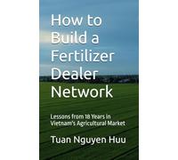 How to Build a Fertilizer Dealer Network: Lessons from 18 Years in Vietnam's Agricultural Market