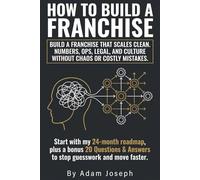 How to Build a Franchise: Create a Franchise Business Plan, and Scale with Systems: unit Economics, Legal Setup, Training, Support, and Marketing, Step By Step