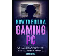 How to Build a Gaming PC: A Step-by-Step, Detailed Guide to Assembling Your Perfect High-Performance Gaming PC