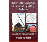 How to build a garage barn all by yourself by building it backwards: 1 (Do it yourself)