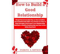How to Build a Good Relationship: Simple Recommended Tips on How to Build a Good Relationship With Your Partner in Order to Stop Damages and Protect ... Relationship (Heartfelt Treasures Series)