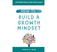 How to Build a Growth Mindset: Overcome Self-Doubt, Face Challenges, Build Resilience, and achieve success in life. (Essential Life Skills for Teens)