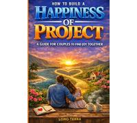 How to Build a Happiness Project: A Guide for Couples to Find Happiness