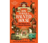 How to Build a Haunted House : The History of a Cultural Obsession