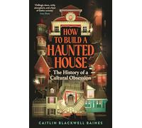 How to Build a Haunted House: The History of a Cultural Obsession