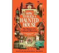 How to Build a Haunted House: The History of a Cultural Obsession