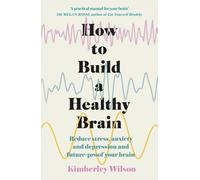 How to Build a Healthy Brain : Reduce stress, anxiety and depression and future-proof your brain