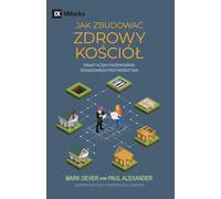 How to Build a Healthy Church / JAK ZBUDOWAĆ ZDROWY KOŚCIÓL: A Practical Guide for Deliberate Leadership / Praktyczny przewodnik świadomego przywództwa