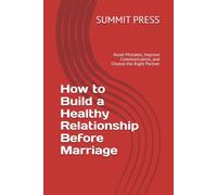 How to Build a Healthy Relationship Before Marriage: Avoid Mistakes, Improve Communication, and Choose the Right Partner