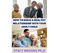 HOW TO BUILD A HEALTHY RELATIONSHIP WITH YOUR ADULT CHILD: Tips to Listen, Respect, Understand and Improve Your Relationship with your Adult Child