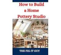 How to Build a Home Pottery Studio: A DIY Guide to Creating Your Ideal Ceramic Workspace From Planning to Setup