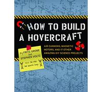 How to Build a Hovercraft: Air Cannons, Magnetic Motors, and 21 Other Amazing DIY Science Projects