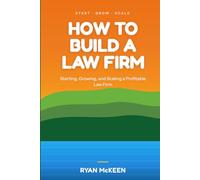 How to Build a Law Firm: Starting, Growing, and Scaling a Profitable Law Firm
