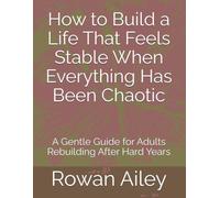 How to Build a Life That Feels Stable When Everything Has Been Chaotic: A Gentle Guide for Adults Rebuilding After Hard Years (The Quiet Help Handbook Series)