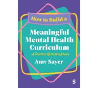 How to Build a Meaningful Mental Health Curriculum : A Practical Guide for Schools