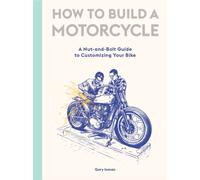 How to Build a Motorcycle : A Nut-and-Bolt Guide to Customizing Your Bike