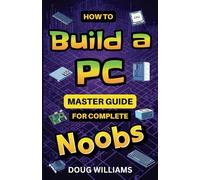 How to Build a PC: Master Guide for Complete Noobs