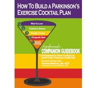How to Build a PD Exercise Cocktail Plan: A Professional’s Companion Guidebook to Parkinson's: How to Reduce Symptoms Through Exercise