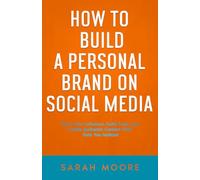 How to Build a Personal Brand on Social Media: Grow Your Influence, Build Trust, and Create Authentic Content That Gets You Noticed ("How To" Series)