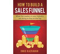 How to Build a Sales Funnel: What the Leaders in Your Industry Are Doing To Stay At the Top