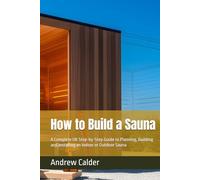 How to Build a Sauna: A Complete UK Step-by-Step Guide to Planning, Building and Installing an Indoor or Outdoor Sauna (The Self Builders Library)