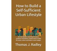 How to Build a Self-Sufficient Urban Lifestyle: For city dwellers searching for peace, resilience and balance. Gentle steps to make life easier, calmer and kinder to your budget. (You've Got This!)