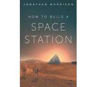 How to Build a Space Station : The architecture of low Earth orbit, the Moon and Mars