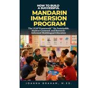 How to Build a Successful Mandarin Immersion Program: The LEAP Framework™ for Sustainable, Student-Centered, and Research-Informed Multilingual Education (Language Leap Professional Series)