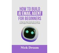 HOW TO BUILD AI EMAIL AGENT FOR BEGINNERS: A Step-by-Step Hands-On Guide to Email Agent Creation Without Code
