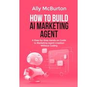 HOW TO BUILD AI MARKETING AGENT: A Step-by-Step Hands-on Guide to Marketing Agent Creation Without Coding