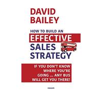 How to Build an Effective Sales Strategy: If You Don’t Know Where You’re Going … Any Bus Will Get You There!