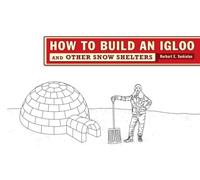 How to Build an Igloo And Other Snow Shelters