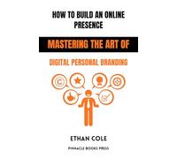 How to Build an Online Presence: Mastering the Art of Digital Personal Branding