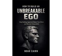 How to Build an Unbreakable Ego: Stop Seeking Approval, Master Your Mind, and Become Untouchable